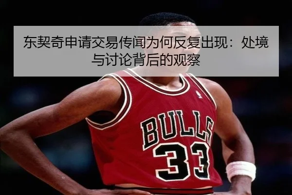 东契奇申请交易传闻为何反复出现：处境与讨论背后的观察